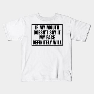 If my mouth doesn't say it my face definitely will Kids T-Shirt